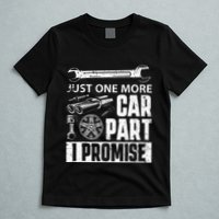 Just one more Car Part I Promise Mechanic Enthusiast Gear T-Shirt