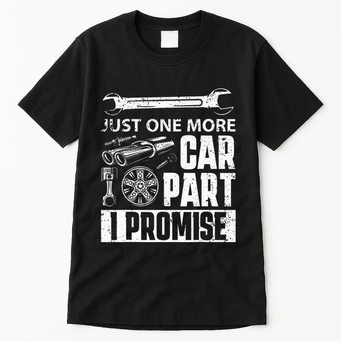 Just one more Car Part I Promise Mechanic Enthusiast Gear Tall T-Shirt