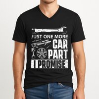 Just one more Car Part I Promise Mechanic Enthusiast Gear V-Neck T-Shirt