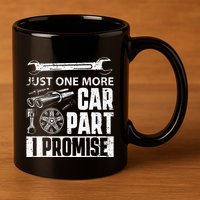 Just one more Car Part I Promise Mechanic Enthusiast Gear 11oz C Handle Ceramic Mug