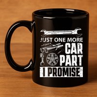 Just one more Car Part I Promise Mechanic Enthusiast Gear 11oz C Handle Ceramic Mug