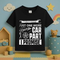 Just one more Car Part I Promise Mechanic Enthusiast Gear Toddler T-Shirt