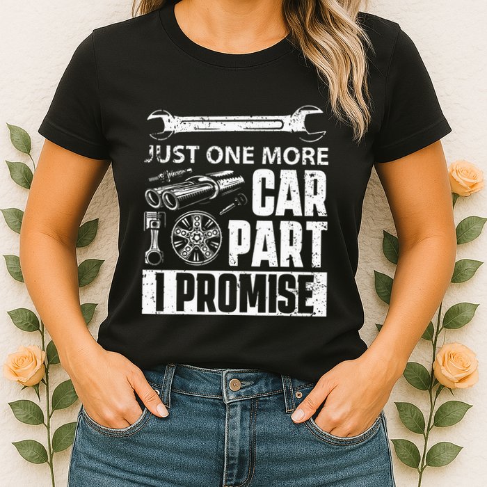 Just one more Car Part I Promise Mechanic Enthusiast Gear Womens T-Shirt