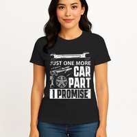 Just one more Car Part I Promise Mechanic Enthusiast Gear Womens T-Shirt