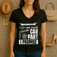 Just one more Car Part I Promise Mechanic Enthusiast Gear Women's V-Neck T-Shirt