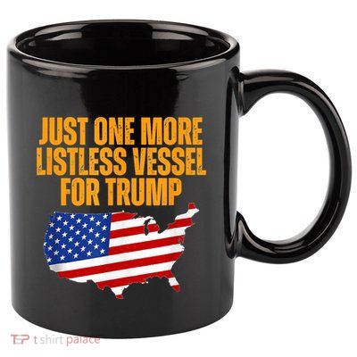 Just One More Listless Vessel For Trump 11oz C Handle Ceramic Mug