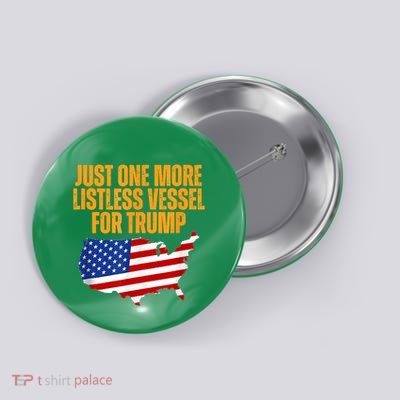 Just One More Listless Vessel For Trump Button