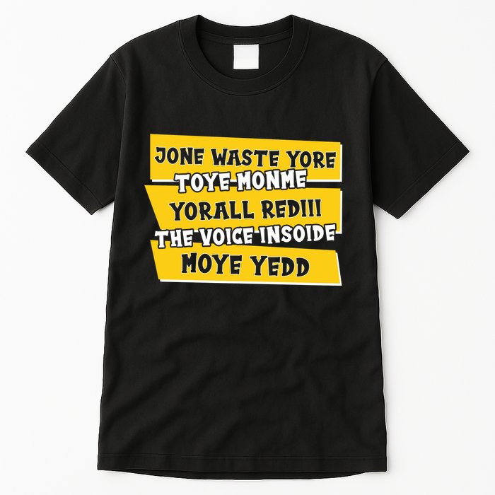 Jone Waste Yore Toye Monme Yorall Rediii The Voice InSoide Moye Yedd Tall T-Shirt
