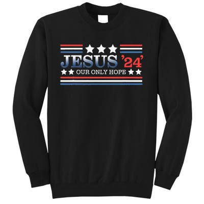 Jesus Our Only Hope 2024 Faith Christian Politics Tall Sweatshirt