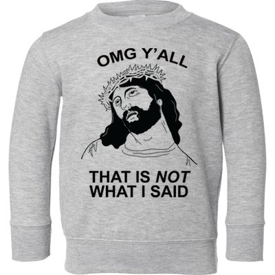 Jesus OMG YAll That Is Not What I Said Toddler Sweatshirt