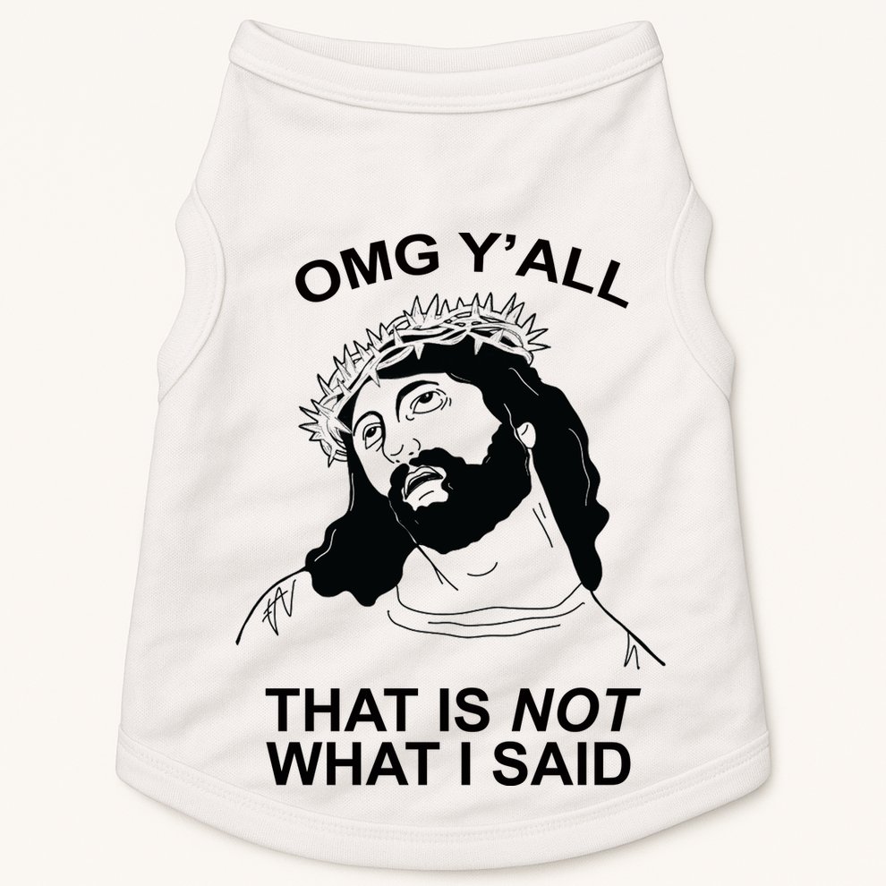 Jesus OMG YAll That Is Not What I Said Doggie Tank
