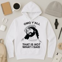 Jesus OMG YAll That Is Not What I Said Hoodie