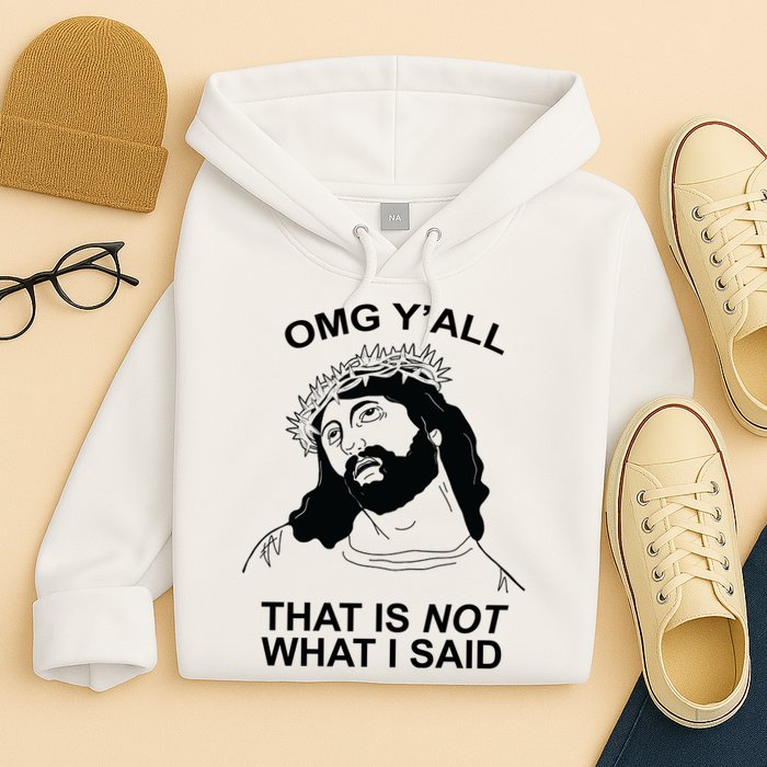 Jesus OMG YAll That Is Not What I Said Hoodie