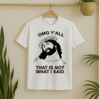 Jesus OMG YAll That Is Not What I Said T-Shirt
