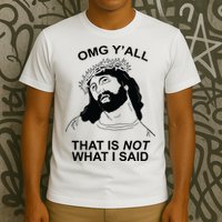 Jesus OMG YAll That Is Not What I Said T-Shirt