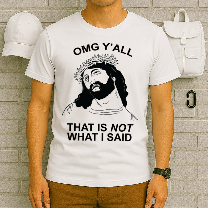 Jesus OMG YAll That Is Not What I Said T-Shirt