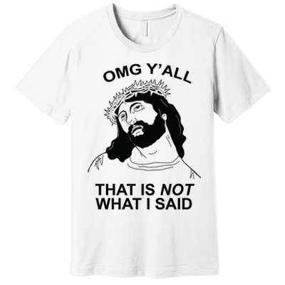 Jesus OMG YAll That Is Not What I Said Premium T-Shirt