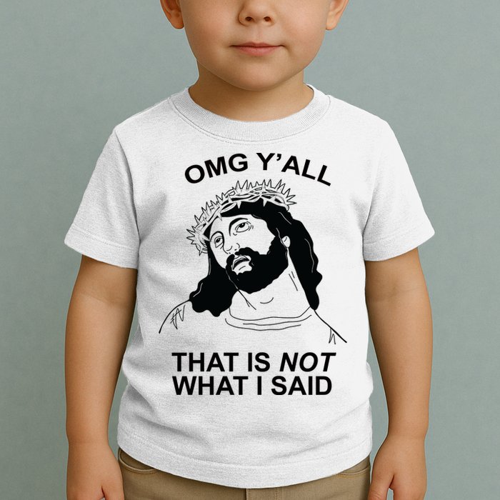 Jesus OMG YAll That Is Not What I Said Toddler T-Shirt