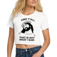 Jesus OMG YAll That Is Not What I Said Crop Top