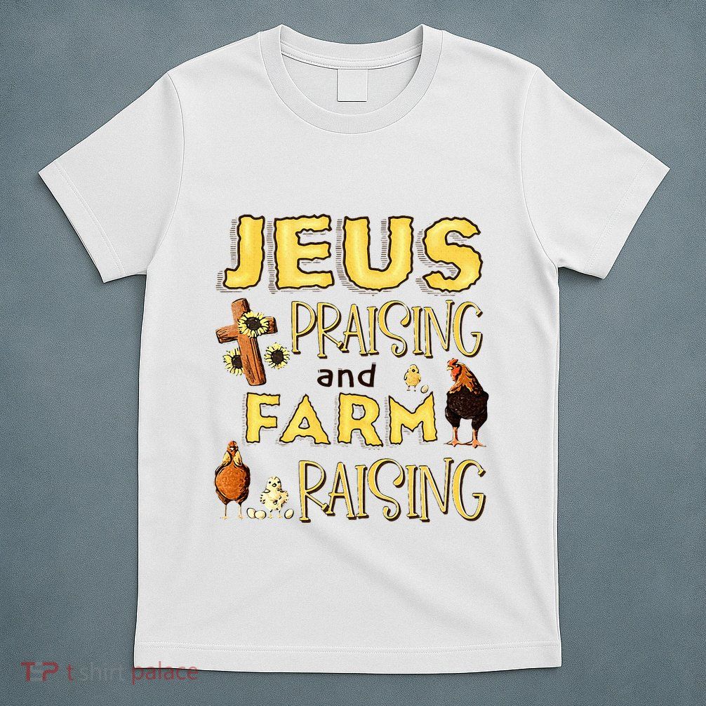 Jesus Praising And Farm Raising Chicken Farmer Christian T-Shirt
