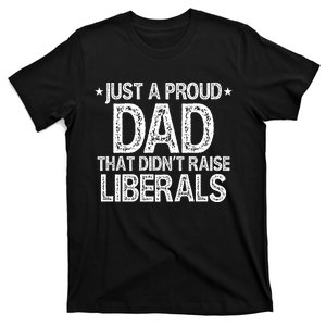 Just Proud Dad DidnT Raise Liberals T-Shirt