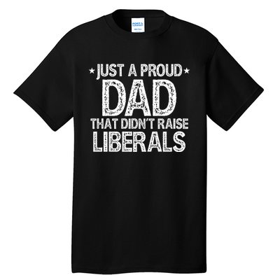 Just Proud Dad DidnT Raise Liberals Tall T-Shirt