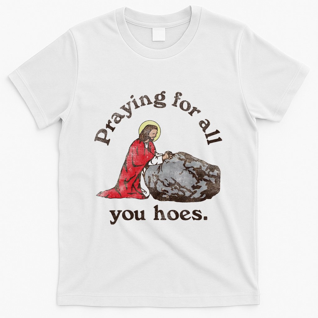 Jesus Praying For All You Hoes Humor Christian T-Shirt