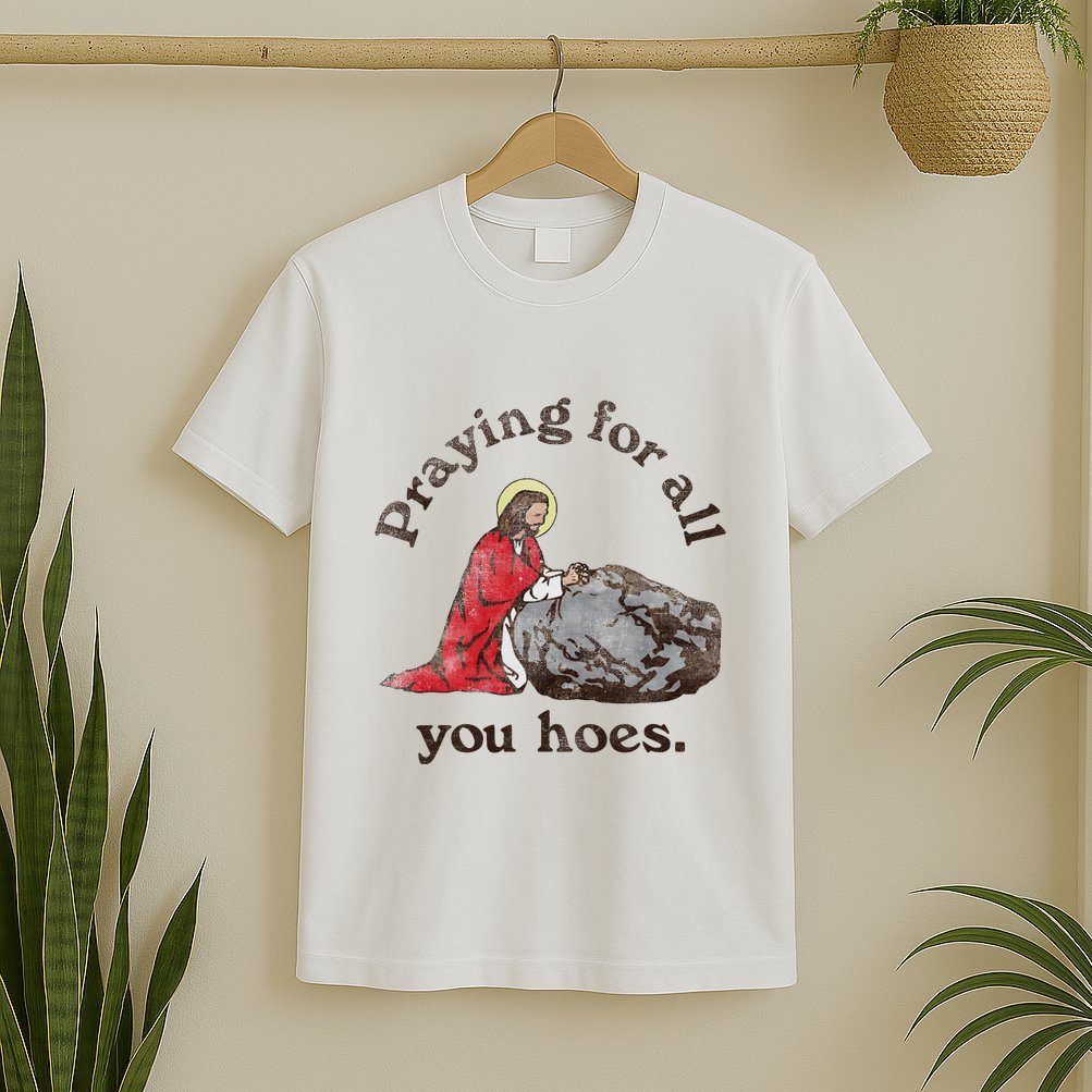 Jesus Praying For All You Hoes Humor Christian T-Shirt