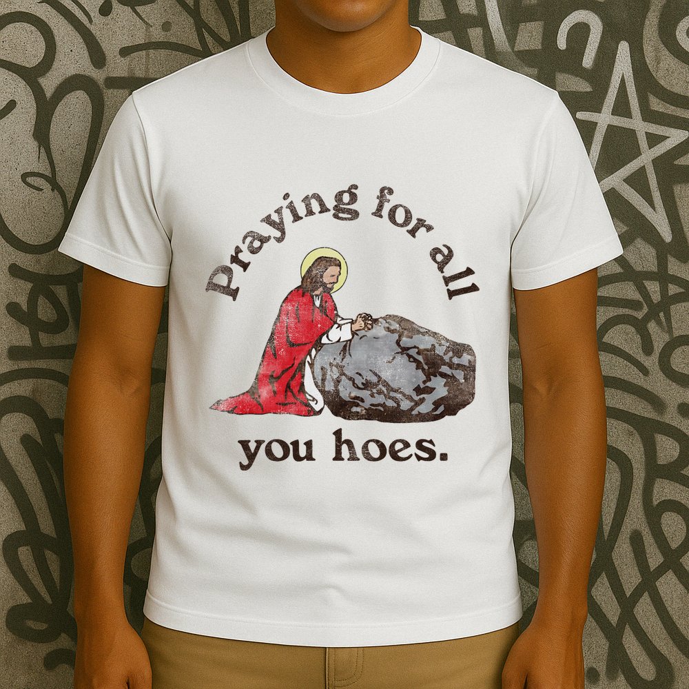 Jesus Praying For All You Hoes Humor Christian T-Shirt