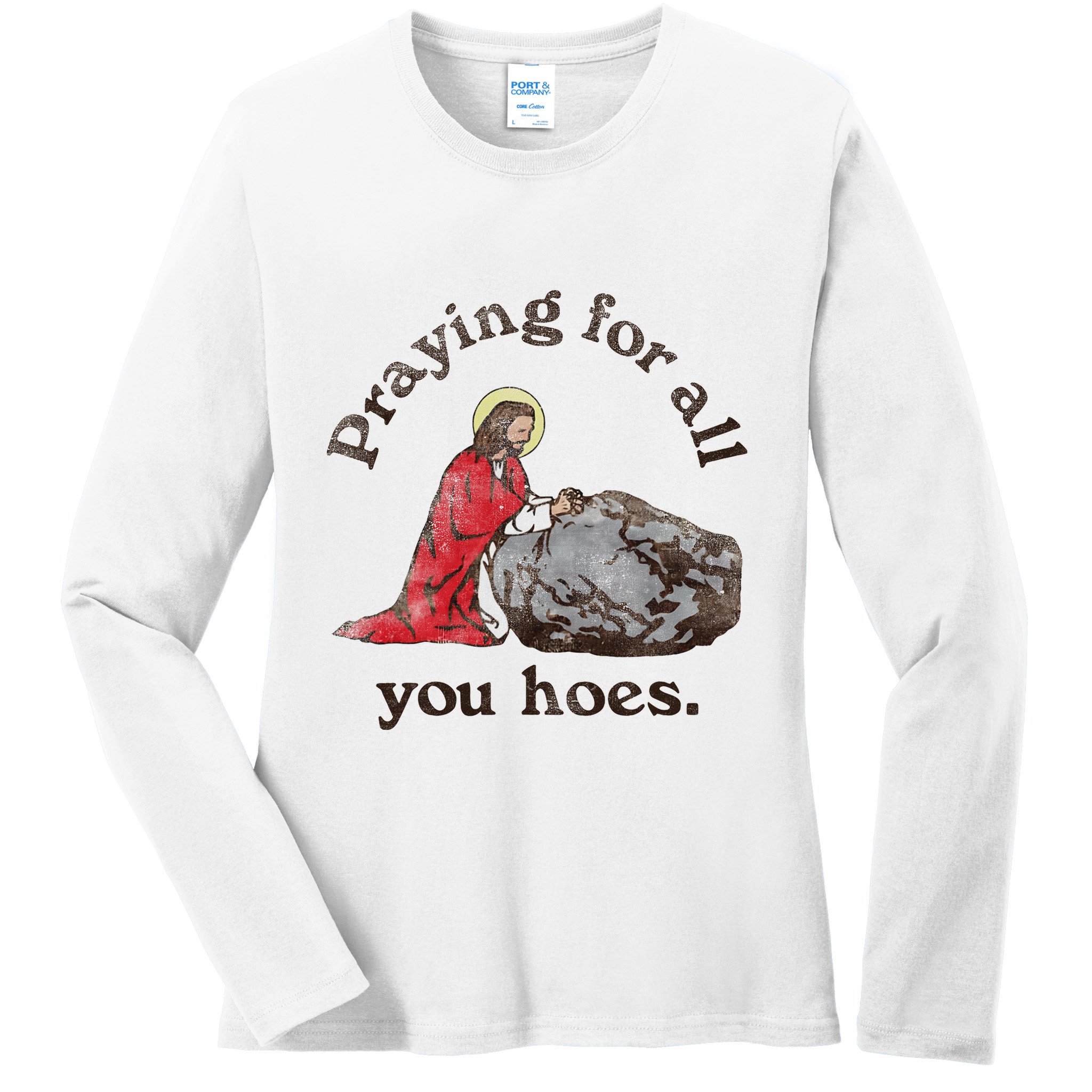 Jesus Praying For All You Hoes Humor Christian Ladies Long Sleeve Shirt