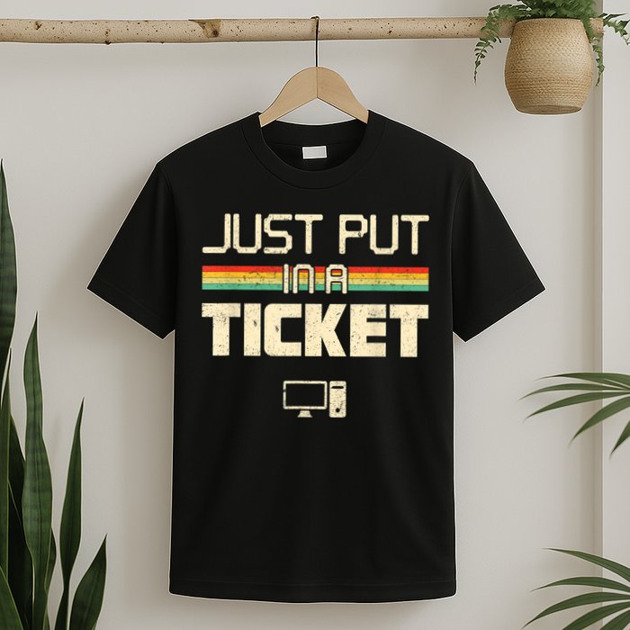 Just Put In A Ticket Fun Computer Help Desk IT Tech Support T-Shirt