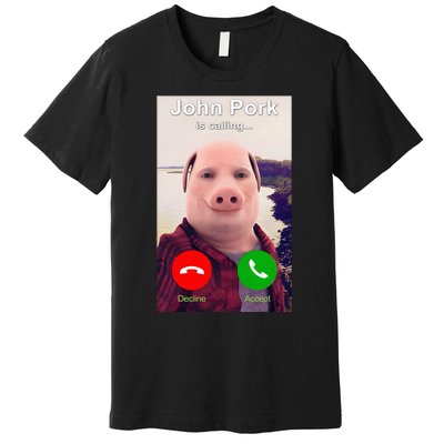 John Pork Is Calling Funny John Pork Meme Premium T-Shirt