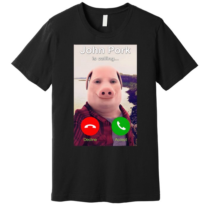 John Pork Is Calling Funny John Pork Meme Premium T-Shirt