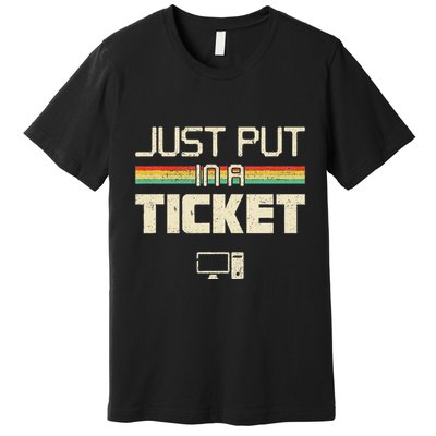 Just Put In A Ticket Fun Computer Help Desk It Tech Premium T-Shirt