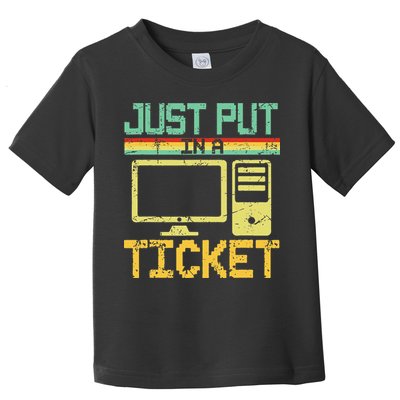 Just Put In A Ticket Fun Computer Help Desk It Tech Support Toddler T-Shirt
