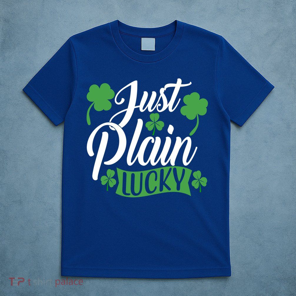 Just Plain Lucky Funny St Patrick's Feeling Lucky Irish Meme Gift T-Shirt
