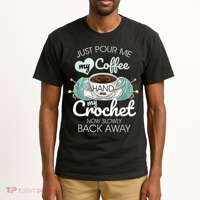 Just Pour Me My Coffee Hand Me My Crochet Tall T-Shirt