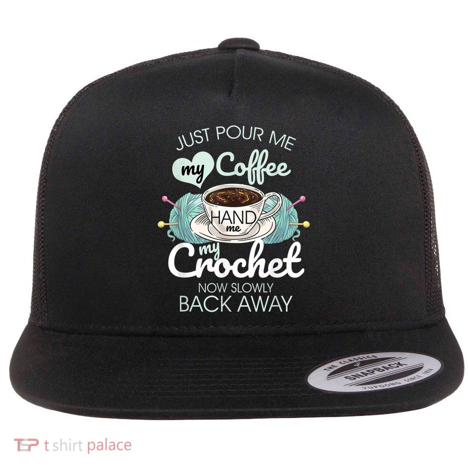 Just Pour Me My Coffee Hand Me My Crochet Flatbill Hat