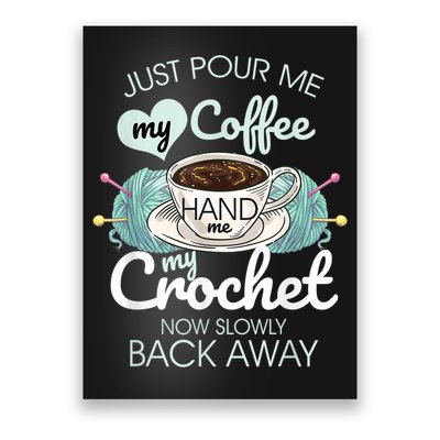 Just Pour Me My Coffee Hand Me My Crochet Poster