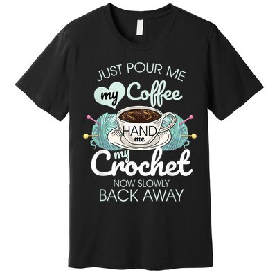 Just Pour Me My Coffee Hand Me My Crochet Premium T-Shirt