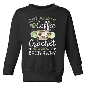 Just Pour Me My Coffee Hand Me My Crochet Funny Crocheting Toddler Sweatshirt