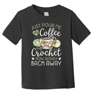 Just Pour Me My Coffee Hand Me My Crochet Funny Crocheting Toddler T-Shirt