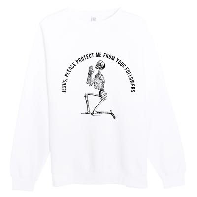 Jesus Please Protect Me From Your Followers Premium Crewneck Sweatshirt