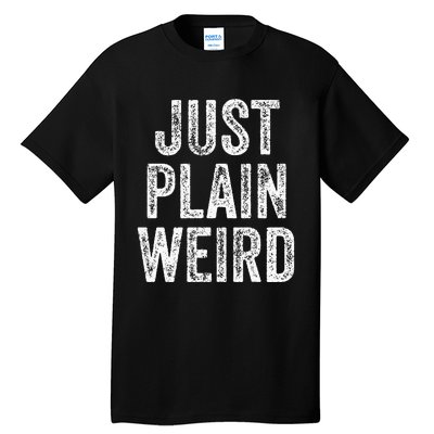 Just Plain Weird Tall T-Shirt