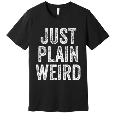 Just Plain Weird Premium T-Shirt