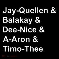 Jay Quellen & Balakay & Dee Nice & A Aron & Timo Thee Visor