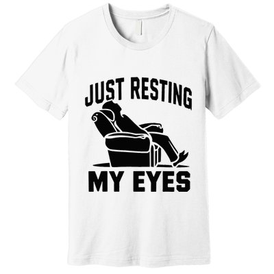 Just Resting My Eyes Dad Recliner Fathers Im Not Sleeping Premium T-Shirt