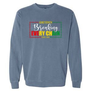 Juneteenth Since 1865 Breaking Every Chain Garment-Dyed Sweatshirt