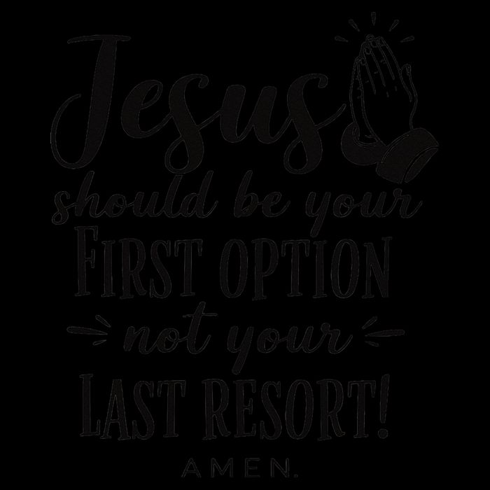 Jesus Should Be Your First Option Not Your Last Resort Sweatshirt