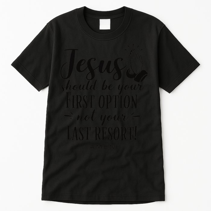 Jesus Should Be Your First Option Not Your Last Resort Tall T-Shirt